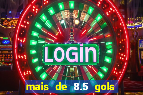 mais de 8.5 gols o que significa
